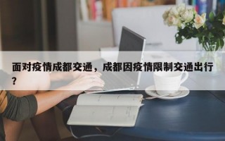 面对疫情成都交通，成都因疫情限制交通出行？
