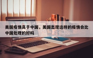 美国疫情高于中国，美国出现这样的疫情会比中国处理的好吗