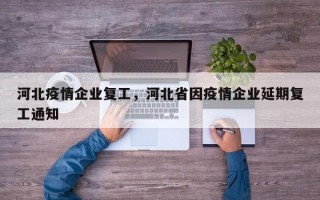 河北疫情企业复工，河北省因疫情企业延期复工通知