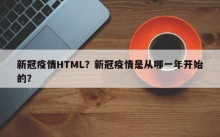 新冠疫情HTML？新冠疫情是从哪一年开始的？