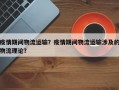 疫情期间物流运输？疫情期间物流运输涉及的物流理论？