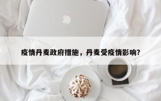 疫情丹麦政府措施，丹麦受疫情影响？