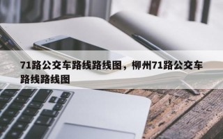 71路公交车路线路线图，柳州71路公交车路线路线图