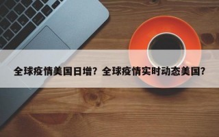 全球疫情美国日增？全球疫情实时动态美国？