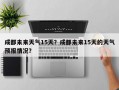 成都未来天气15天？成都未来15天的天气预报情况？