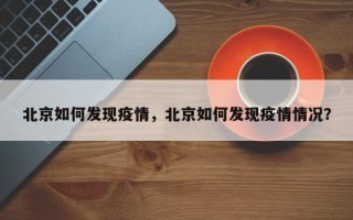 北京如何发现疫情，北京如何发现疫情情况？