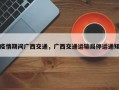 疫情期间广西交通，广西交通运输局停运通知