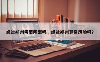经过郑州需要隔离吗，经过郑州算高风险吗？