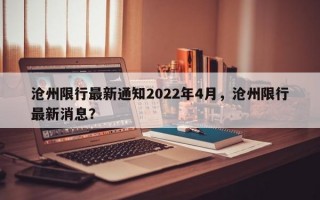 沧州限行最新通知2022年4月，沧州限行最新消息？