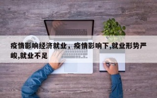 疫情影响经济就业，疫情影响下,就业形势严峻,就业不足