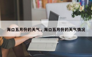 海口五月份的天气，海口五月份的天气情况
