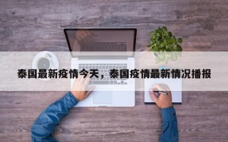 泰国最新疫情今天，泰国疫情最新情况播报