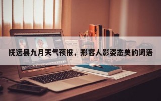 抚远县九月天气预报，形容人影姿态美的词语