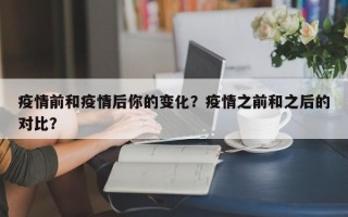 疫情前和疫情后你的变化？疫情之前和之后的对比？
