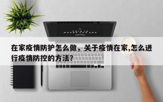 在家疫情防护怎么做，关于疫情在家,怎么进行疫情防控的方法？