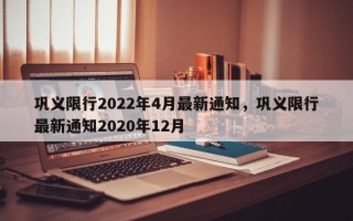 巩义限行2022年4月最新通知，巩义限行最新通知2020年12月
