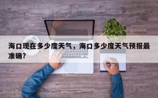 海口现在多少度天气，海口多少度天气预报最准确？