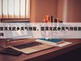 普洱文武乡天气预报，普洱文武乡天气预报查询
