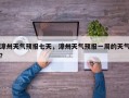 漳州天气预报七天，漳州天气预报一周的天气？