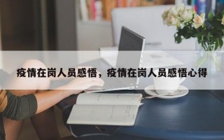 疫情在岗人员感悟，疫情在岗人员感悟心得