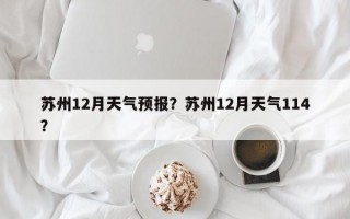 苏州12月天气预报？苏州12月天气114？