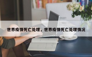 世界疫情死亡处理，世界疫情死亡处理情况