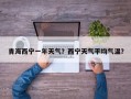 青海西宁一年天气？西宁天气平均气温？