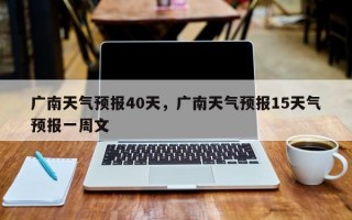 广南天气预报40天，广南天气预报15天气预报一周文