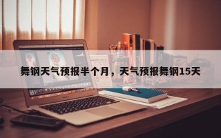 舞钢天气预报半个月，天气预报舞钢15天