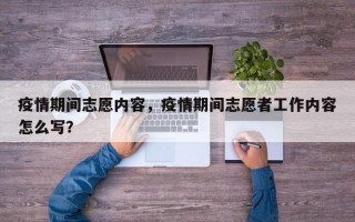疫情期间志愿内容，疫情期间志愿者工作内容怎么写？