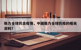 助力全球抗击疫情，中国助力全球抗疫的相关资料？
