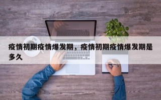 疫情初期疫情爆发期，疫情初期疫情爆发期是多久
