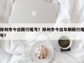 郑州市今日限行尾号？郑州市今日车辆限行尾号？