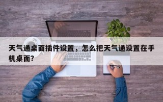 天气通桌面插件设置，怎么把天气通设置在手机桌面？