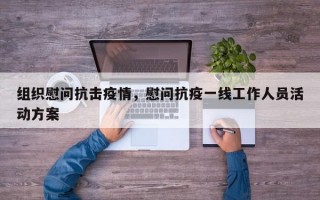 组织慰问抗击疫情，慰问抗疫一线工作人员活动方案