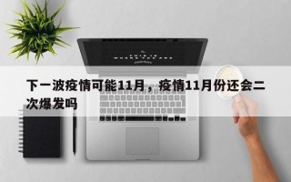 下一波疫情可能11月，疫情11月份还会二次爆发吗