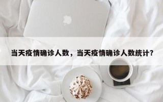 当天疫情确诊人数，当天疫情确诊人数统计？