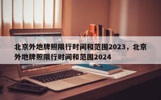 北京外地牌照限行时间和范围2023，北京外地牌照限行时间和范围2024