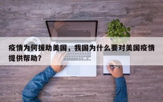 疫情为何援助美国，我国为什么要对美国疫情提供帮助？