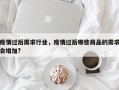 疫情过后需求行业，疫情过后哪些商品的需求会增加?