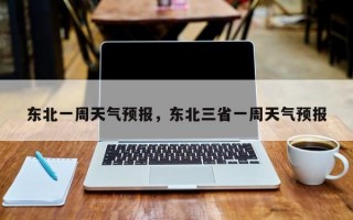 东北一周天气预报，东北三省一周天气预报