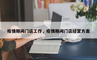 疫情期间门店工作，疫情期间门店经营方案