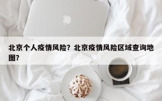 北京个人疫情风险？北京疫情风险区域查询地图？