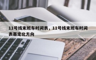 11号线末班车时间表，11号线末班车时间表嘉定北方向