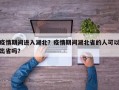 疫情期间进入湖北？疫情期间湖北省的人可以出省吗？