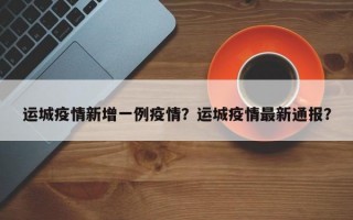 运城疫情新增一例疫情？运城疫情最新通报？
