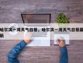 哈尔滨一周天气日报，哈尔滨一周天气日报最新
