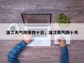 浦江天气预报四十日，浦江天气四十天