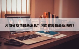 河南省疫情最新消息？河南省疫情最新动态？