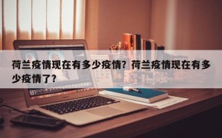 荷兰疫情现在有多少疫情？荷兰疫情现在有多少疫情了？